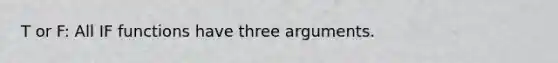 T or F: All IF functions have three arguments.