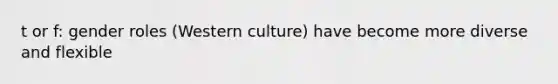 t or f: gender roles (Western culture) have become more diverse and flexible