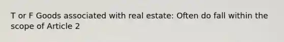 T or F Goods associated with real estate: Often do fall within the scope of Article 2