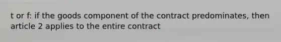 t or f: if the goods component of the contract predominates, then article 2 applies to the entire contract