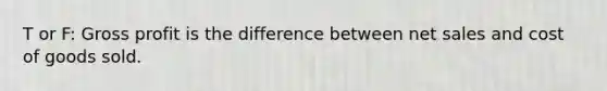T or F: Gross profit is the difference between net sales and cost of goods sold.