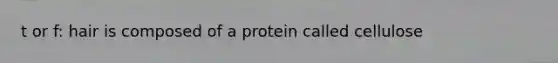 t or f: hair is composed of a protein called cellulose