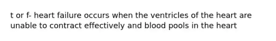 t or f- heart failure occurs when the ventricles of <a href='https://www.questionai.com/knowledge/kya8ocqc6o-the-heart' class='anchor-knowledge'>the heart</a> are unable to contract effectively and blood pools in the heart