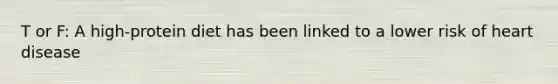 T or F: A high-protein diet has been linked to a lower risk of heart disease