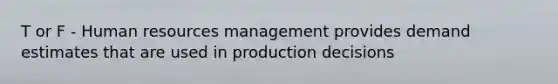 T or F - Human resources management provides demand estimates that are used in production decisions