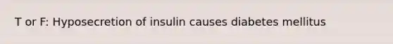 T or F: Hyposecretion of insulin causes diabetes mellitus