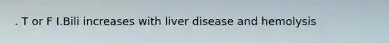 . T or F I.Bili increases with liver disease and hemolysis