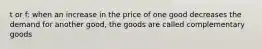 t or f: when an increase in the price of one good decreases the demand for another good, the goods are called complementary goods