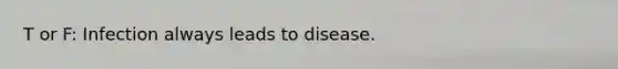 T or F: Infection always leads to disease.