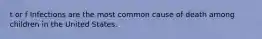 t or f Infections are the most common cause of death among children in the United States.