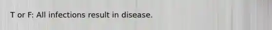 T or F: All infections result in disease.