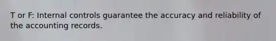 T or F: Internal controls guarantee the accuracy and reliability of the accounting records.