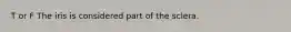 T or F The iris is considered part of the sclera.