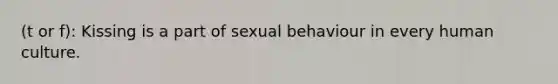 (t or f): Kissing is a part of sexual behaviour in every human culture.