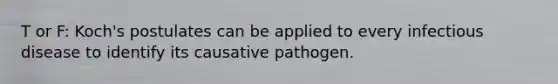 T or F: Koch's postulates can be applied to every infectious disease to identify its causative pathogen.