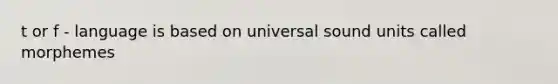 t or f - language is based on universal sound units called morphemes