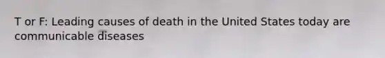 T or F: Leading causes of death in the United States today are communicable diseases