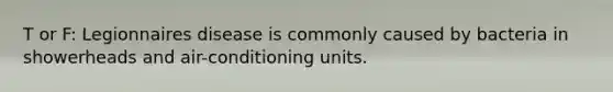 T or F: Legionnaires disease is commonly caused by bacteria in showerheads and air-conditioning units.