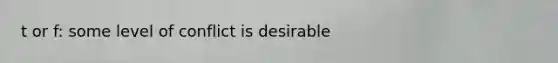 t or f: some level of conflict is desirable