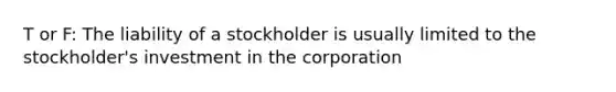 T or F: The liability of a stockholder is usually limited to the stockholder's investment in the corporation