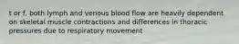 t or f, both lymph and venous blood flow are heavily dependent on skeletal muscle contractions and differences in thoracic pressures due to respiratory movement