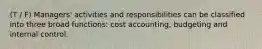 (T / F) Managers' activities and responsibilities can be classified into three broad functions: cost accounting, budgeting and internal control.