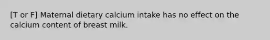 [T or F] Maternal dietary calcium intake has no effect on the calcium content of breast milk.