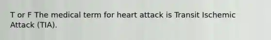 T or F The medical term for heart attack is Transit Ischemic Attack (TIA).