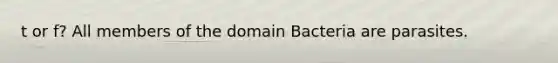 t or f? All members of the <a href='https://www.questionai.com/knowledge/knPqsjgNUD-domain-bacteria' class='anchor-knowledge'>domain bacteria</a> are parasites.