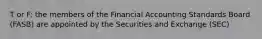 T or F: the members of the Financial Accounting Standards Board (FASB) are appointed by the Securities and Exchange (SEC)