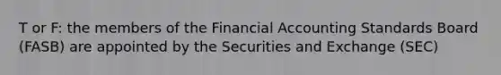 T or F: the members of the Financial Accounting Standards Board (FASB) are appointed by the Securities and Exchange (SEC)