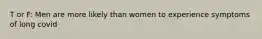 T or F: Men are more likely than women to experience symptoms of long covid