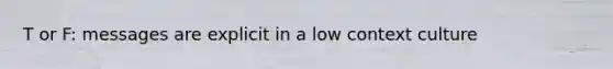 T or F: messages are explicit in a low context culture