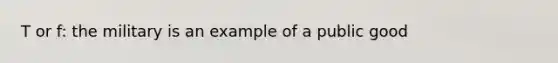 T or f: the military is an example of a public good