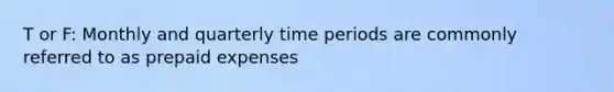 T or F: Monthly and quarterly time periods are commonly referred to as prepaid expenses