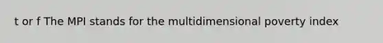 t or f The MPI stands for the multidimensional poverty index