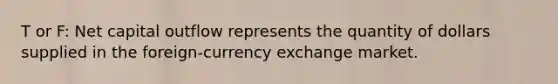 T or F: Net capital outflow represents the quantity of dollars supplied in the foreign-currency exchange market.