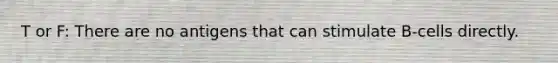 T or F: There are no antigens that can stimulate B-cells directly.
