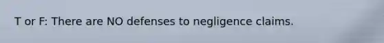 T or F: There are NO defenses to negligence claims.