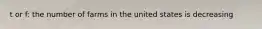 t or f: the number of farms in the united states is decreasing