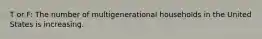 T or F: The number of multigenerational households in the United States is increasing.