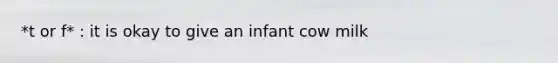 *t or f* : it is okay to give an infant cow milk