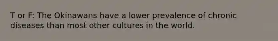 T or F: The Okinawans have a lower prevalence of chronic diseases than most other cultures in the world.