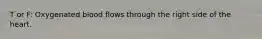 T or F: Oxygenated blood flows through the right side of the heart.