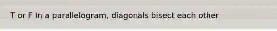 T or F In a parallelogram, diagonals bisect each other