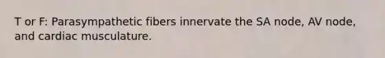 T or F: Parasympathetic fibers innervate the SA node, AV node, and cardiac musculature.