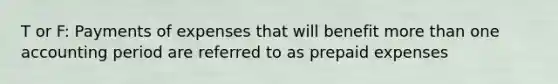 T or F: Payments of expenses that will benefit <a href='https://www.questionai.com/knowledge/keWHlEPx42-more-than' class='anchor-knowledge'>more than</a> one accounting period are referred to as <a href='https://www.questionai.com/knowledge/kUVcSWv2zu-prepaid-expenses' class='anchor-knowledge'>prepaid expenses</a>