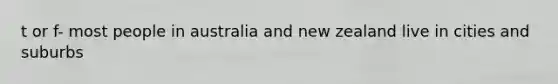 t or f- most people in australia and new zealand live in cities and suburbs