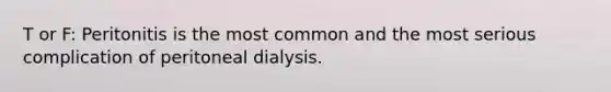 T or F: Peritonitis is the most common and the most serious complication of peritoneal dialysis.