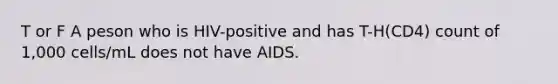 T or F A peson who is HIV-positive and has T-H(CD4) count of 1,000 cells/mL does not have AIDS.